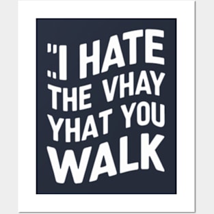 I Hate the Way That You Walk Posters and Art